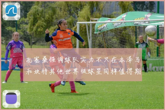 孔塞桑强调球队实力不只在本泽马和坎特其他世界级球星同样值得期待