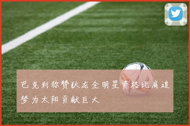 巴克利称赞狄龙全明星资格比肩追梦为太阳贡献巨大