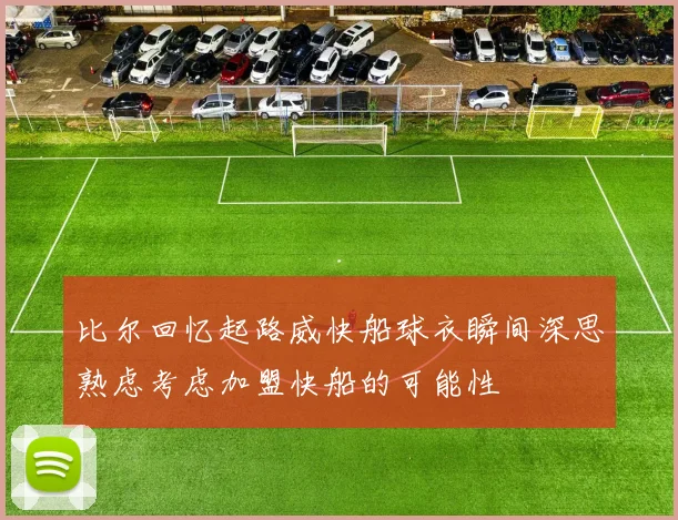 比尔回忆起路威快船球衣瞬间深思熟虑考虑加盟快船的可能性