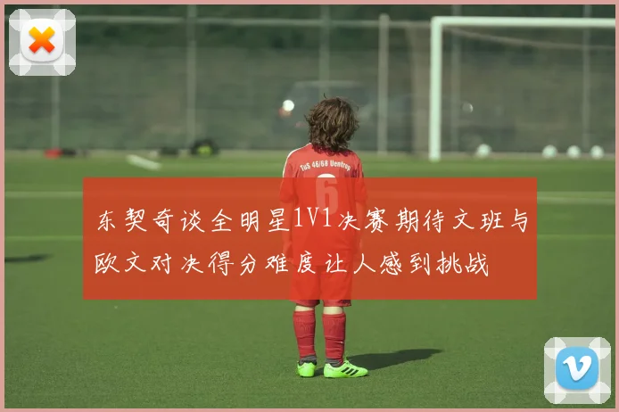 东契奇谈全明星1V1决赛期待文班与欧文对决得分难度让人感到挑战