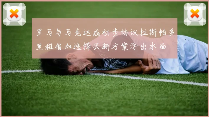罗马与马竞达成初步协议拉斯帕多里租借加选择买断方案浮出水面