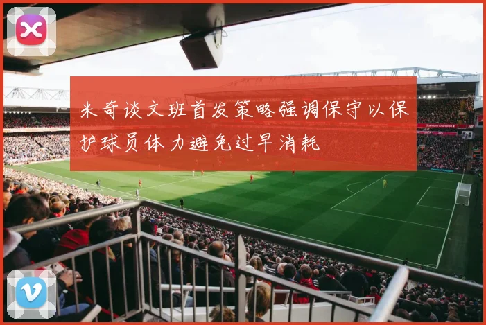 米奇谈文班首发策略强调保守以保护球员体力避免过早消耗
